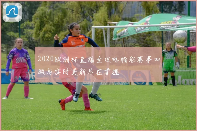 2020欧洲杯直播全攻略精彩赛事回顾与实时更新尽在掌握